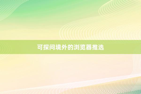 可探问境外的浏览器推选