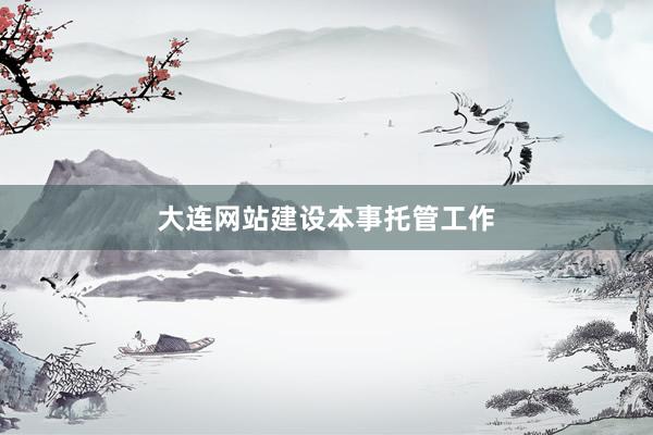 大连网站建设本事托管工作