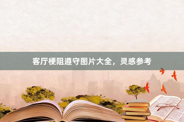 客厅梗阻遵守图片大全，灵感参考