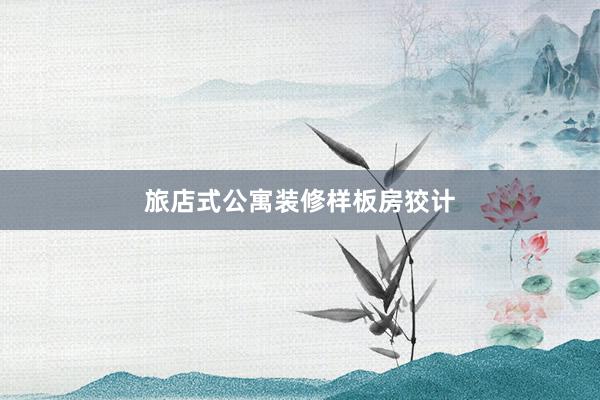 旅店式公寓装修样板房狡计