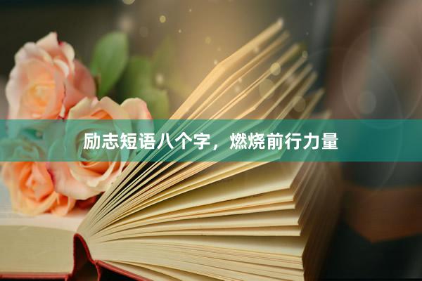 励志短语八个字，燃烧前行力量