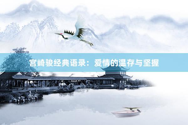 宫崎骏经典语录：爱情的温存与坚握