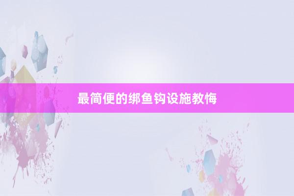 最简便的绑鱼钩设施教悔